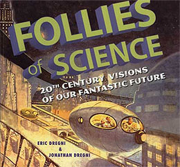 Follies of Science: 20th Century Visions of Our Fantastic Future, by Eric Dregni and Jonathan Dregni.