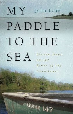 My Paddle to the Sea: Eleven Days on the River of the Carolinas, by John Lane