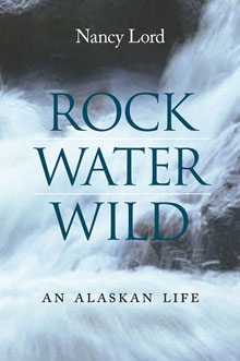 Rock Water Wild: An Alaskan Life