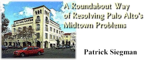A Roundabout Way of Resolving Palo Alto's Midtown Problems by Patrick Siegman