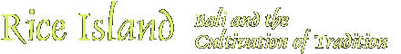 Rice Island: Bali and the Cultivation of Tradition.