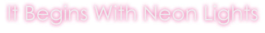 It Begins With Neon Lights