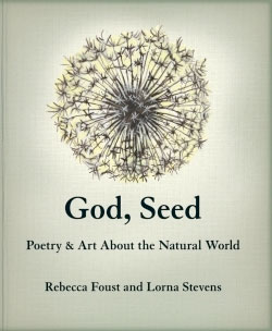 God, Seed: Poetry & Art About the Natural World, by Rebecca Foust and Lorna Stevens