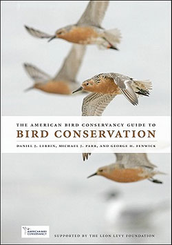 The American Bird Conservancy Guide to Bird Conservation, by Daniel J. Lebbin, Michael J. Parr, and George H. Fenwick